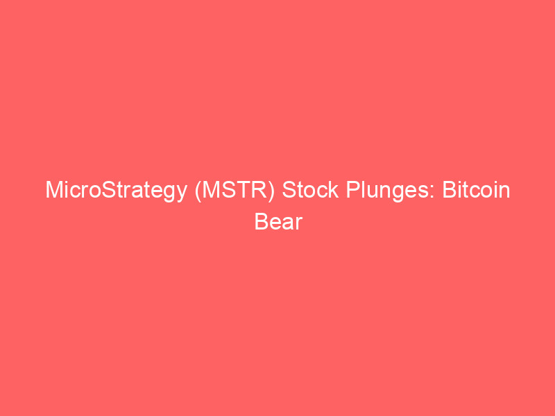 microstrategy (mstr) stock plunges: bitcoin bear market fuels extended losses