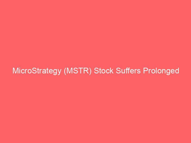 microstrategy (mstr) stock suffers prolonged decline: bitcoin exposure amplifies losses amidst crypto downturn
