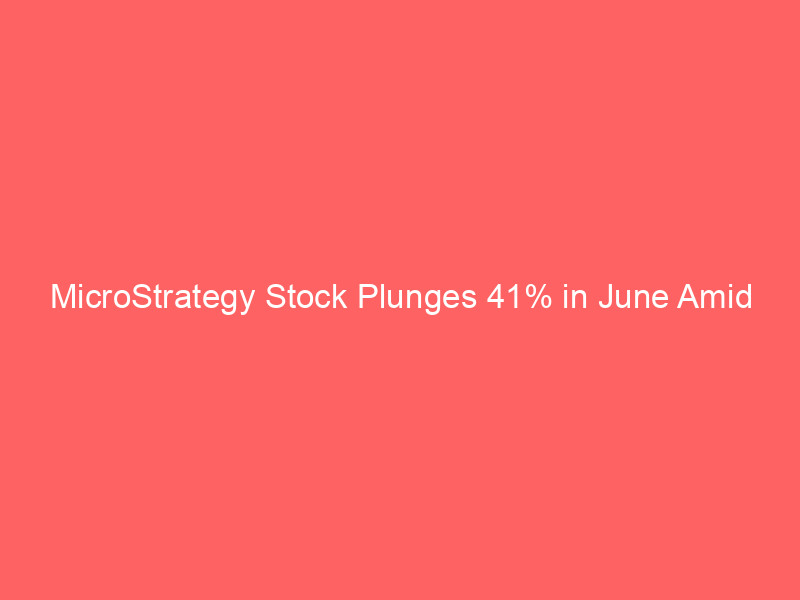 microstrategy stock plunges 41% in june amid dilution fears and bitcoin downturn