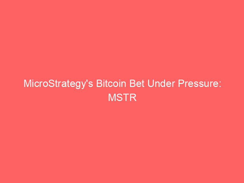 microstrategy's bitcoin bet under pressure: mstr stock plunges amid btc weakness and dilution