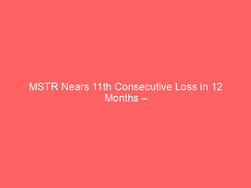 mstr nears 11th consecutive loss in 12 months – bitcoin weakness sends shares tumbling