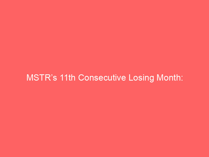 mstr’s 11th consecutive losing month: bitcoin’s slump sends strategy (mstr) lower