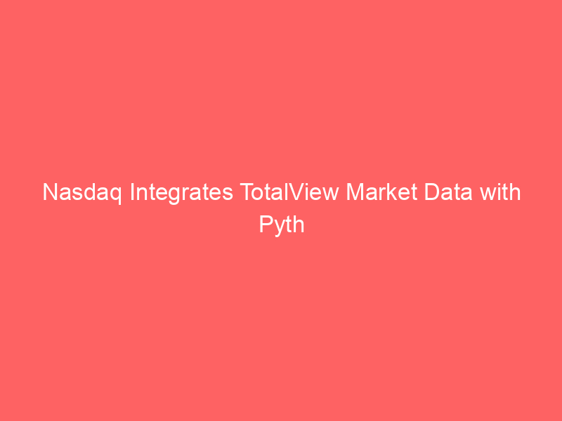 nasdaq integrates totalview market data with pyth network for blockchain ready finance