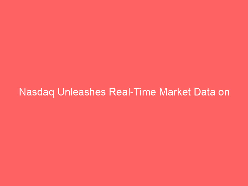 nasdaq unleashes real time market data on blockchain: a new era for financial infrastructure
