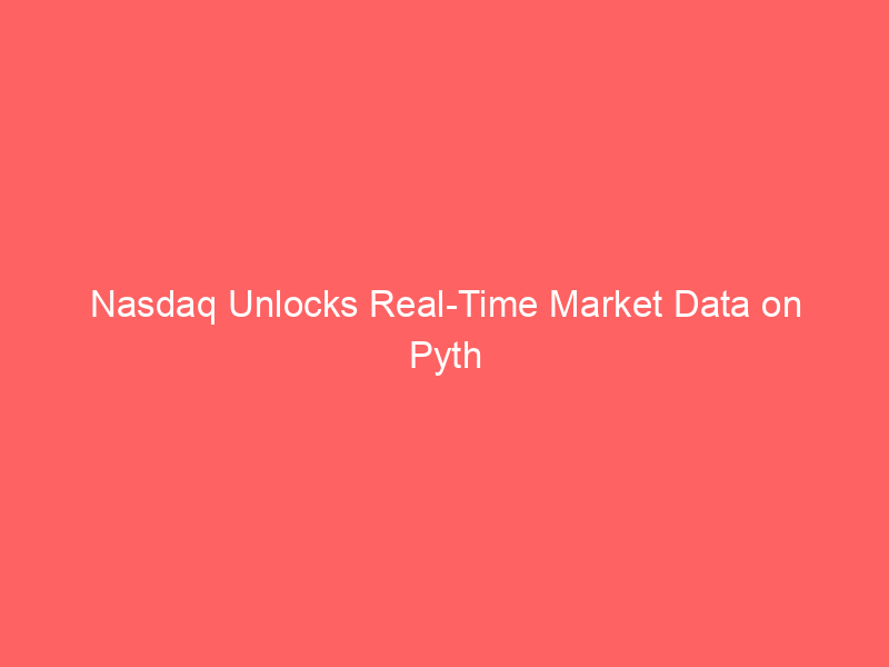 nasdaq unlocks real time market data on pyth blockchain network: a new era for on chain finance