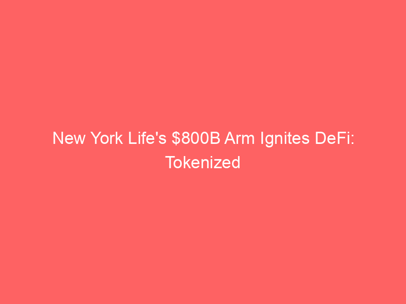 new york life's $800b arm ignites defi: tokenized high yield bonds mark wall street shift