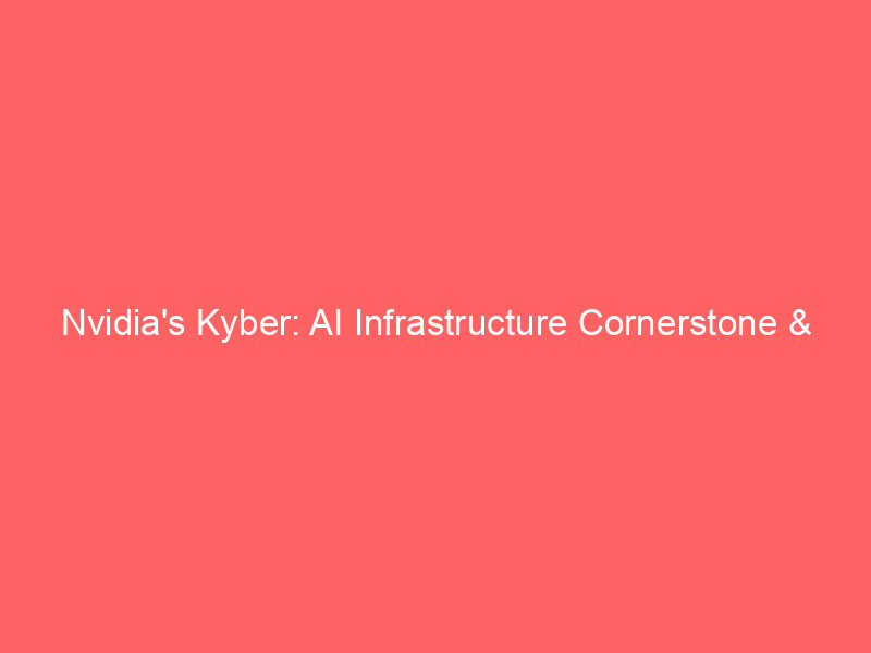 nvidia's kyber: ai infrastructure cornerstone & nvda stock trajectory amidst innovation