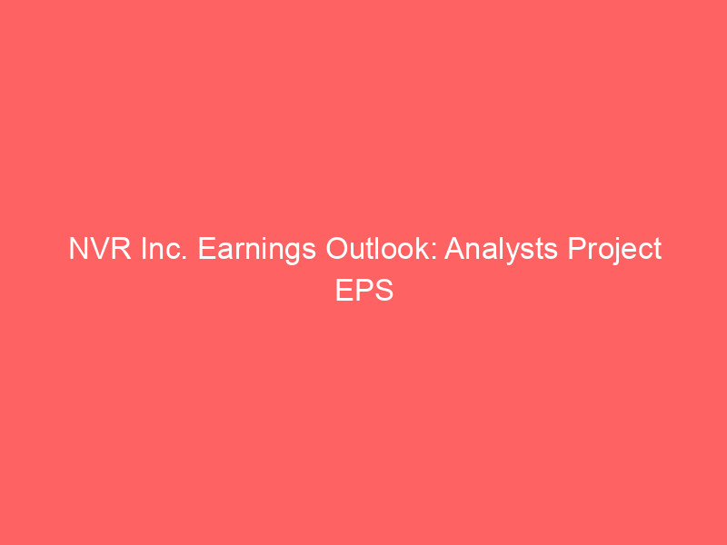 nvr inc. earnings outlook: analysts project eps dip, stock underperforms broader market
