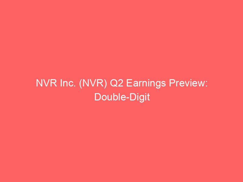 nvr inc. (nvr) q2 earnings preview: double digit eps decline projected amid housing market dynamics