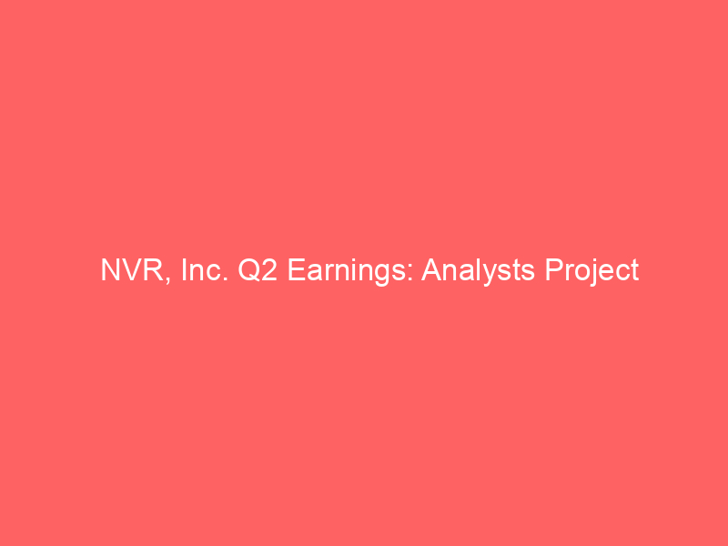 nvr, inc. q2 earnings: analysts project double digit eps decline amid underperformance