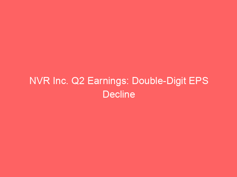 nvr inc. q2 earnings: double digit eps decline expected as homebuilder navigates shifting market