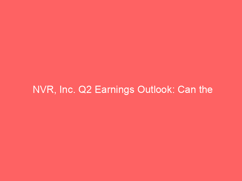 nvr, inc. q2 earnings outlook: can the homebuilder outperform amid a projected 11.7% eps decline?