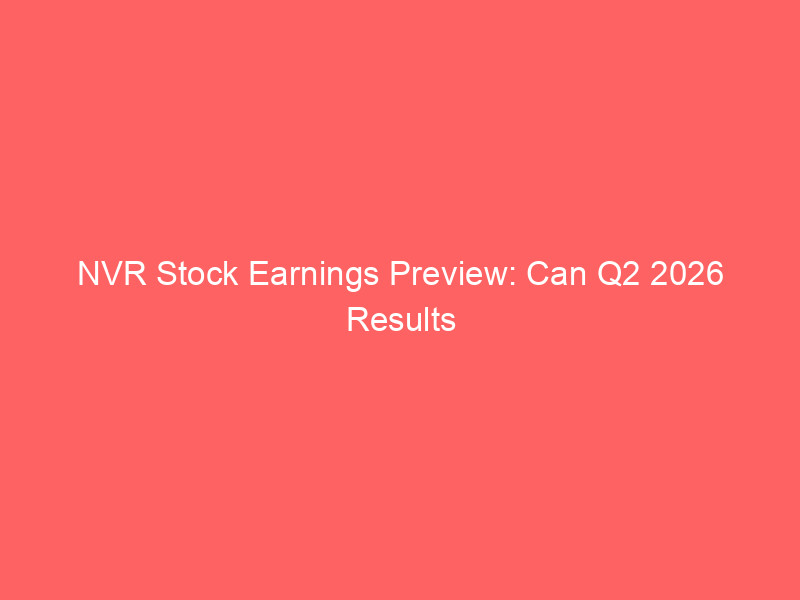 nvr stock earnings preview: can q2 2026 results trigger a housing sector revival?