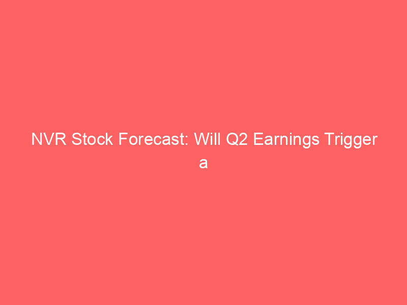nvr stock forecast: will q2 earnings trigger a real estate rebound?