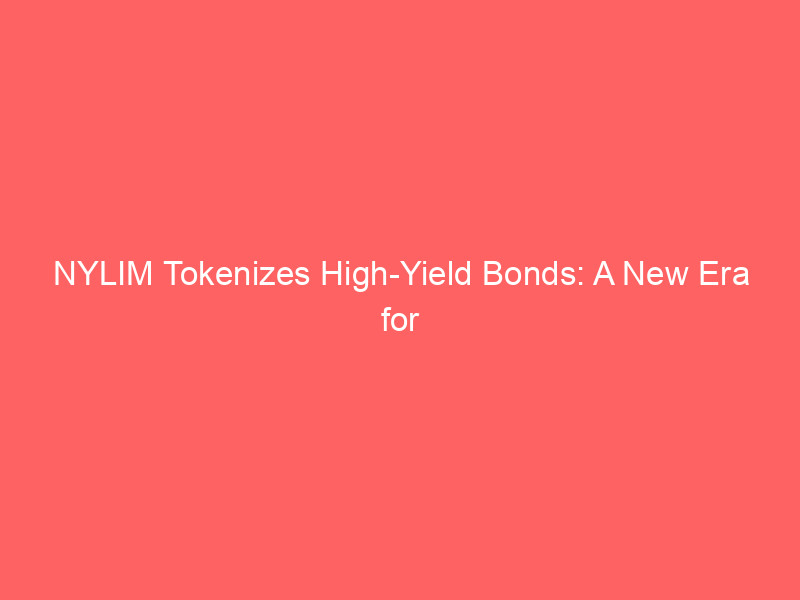 nylim tokenizes high yield bonds: a new era for wall street asset management