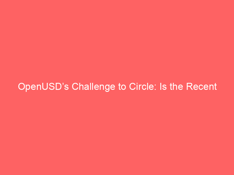 openusd’s challenge to circle: is the recent selloff overblown?