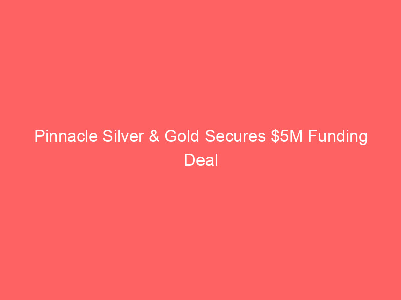 pinnacle silver & gold secures $5m funding deal with auramet for el potrero project