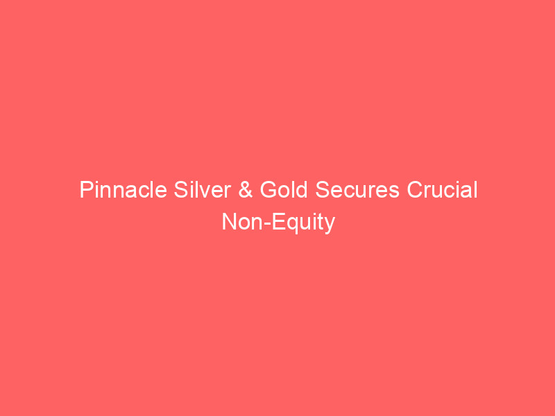 Pinnacle Silver & Gold Secures Crucial Non-Equity Funding for El Potrero Gold-Silver Project pinnacle silver & gold secures crucial non equity funding for el potrero gold silver project