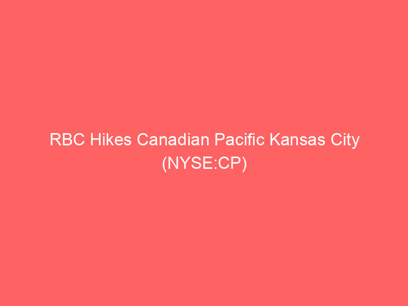 rbc hikes canadian pacific kansas city (nyse:cp) target: why wall street is bullish on this transnational rail giant