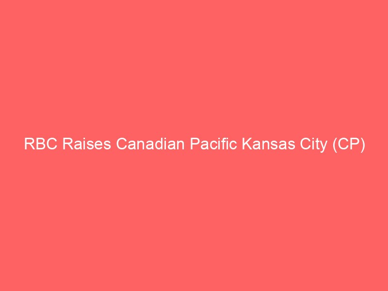 rbc raises canadian pacific kansas city (cp) price target: why analysts see continued upside