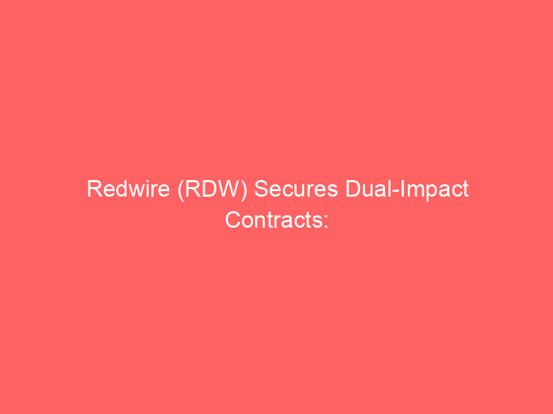redwire (rdw) secures dual impact contracts: boosting taiwan's maritime defense & pioneering iss space agriculture
