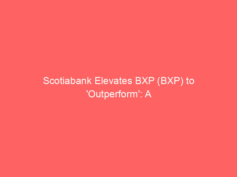 scotiabank elevates bxp (bxp) to 'outperform': a deep dive into office reit dynamics