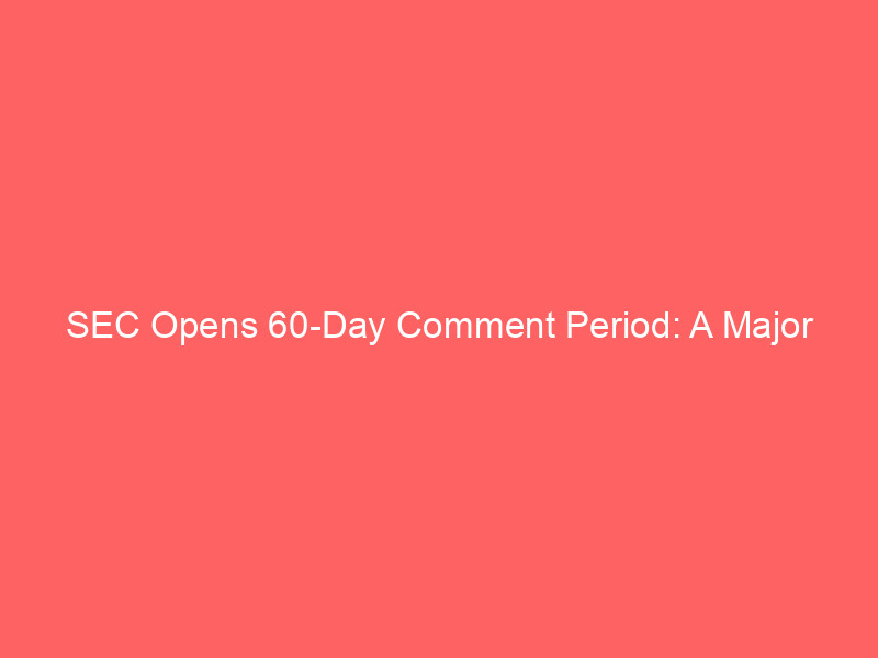 sec opens 60 day comment period: a major regulatory overhaul for novel etfs and crypto assets