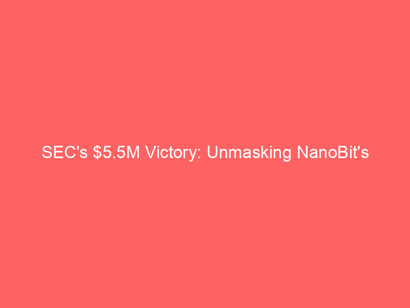 sec's $5.5m victory: unmasking nanobit's 'pig butchering' crypto scam