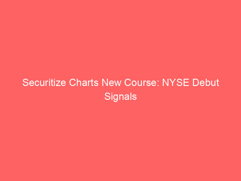 securitize charts new course: nyse debut signals maturation of tokenization market