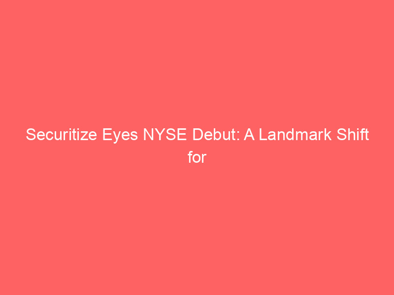 securitize eyes nyse debut: a landmark shift for real world asset tokenization