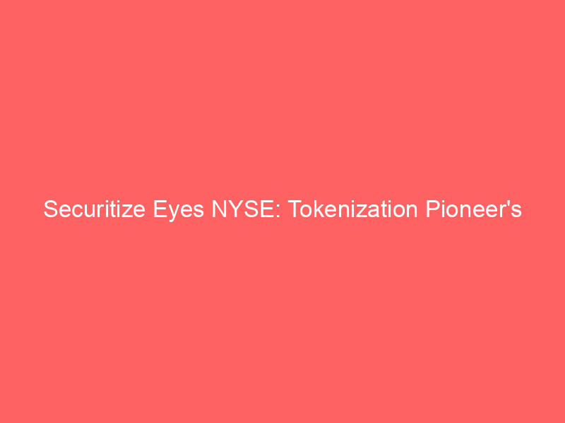 securitize eyes nyse: tokenization pioneer's public debut signals digital asset market maturation