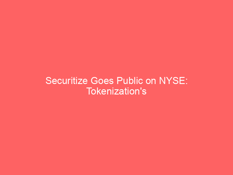 securitize goes public on nyse: tokenization's mainstream ascent accelerates after spac merger