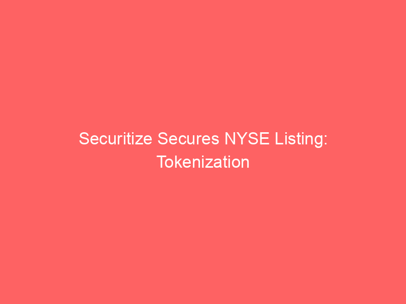 securitize secures nyse listing: tokenization pioneer's public debut ignites wall street's blockchain push