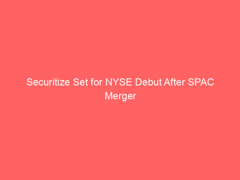 securitize set for nyse debut after spac merger approval; cept surges 20%