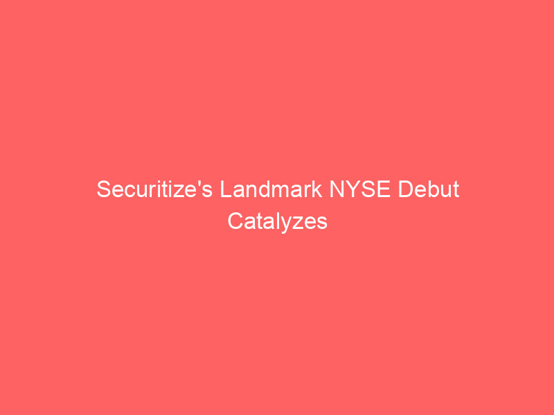 securitize's landmark nyse debut catalyzes tokenization market amidst surging cept stock