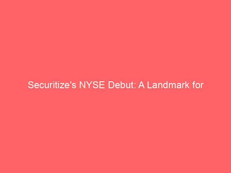 securitize's nyse debut: a landmark for tokenization and digital asset investing