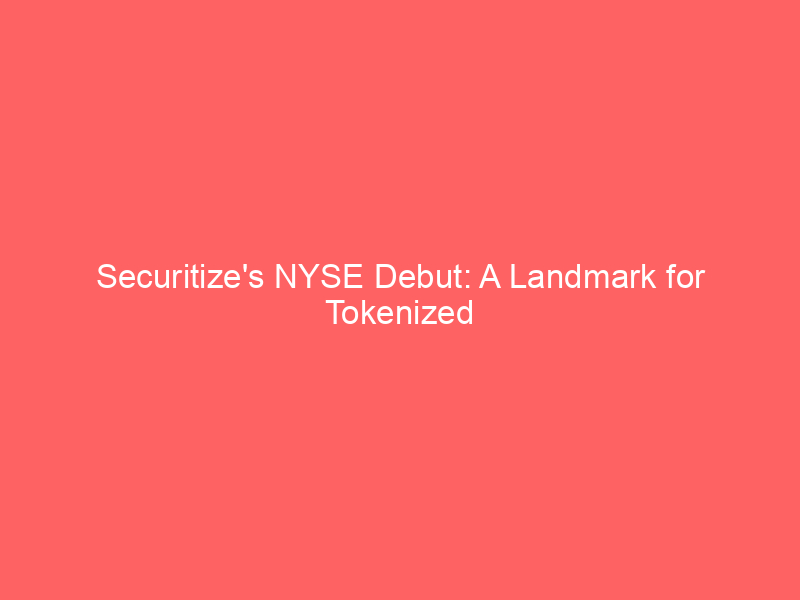 securitize's nyse debut: a landmark for tokenized assets and digital finance growth
