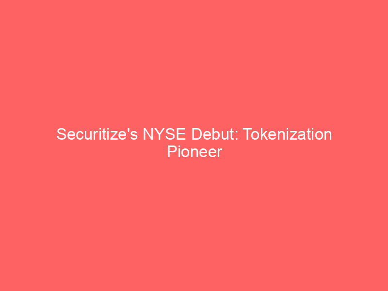 securitize's nyse debut: tokenization pioneer goes public amidst surging digital asset market