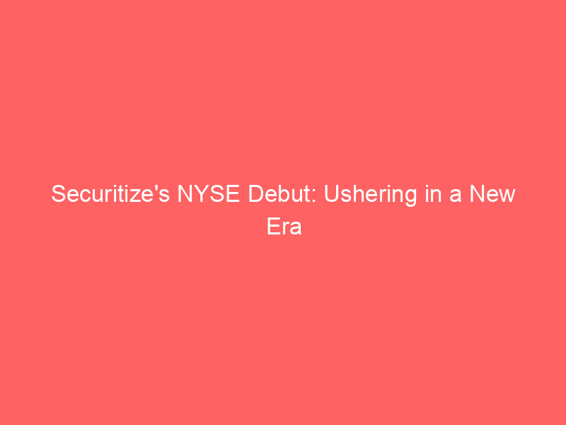 securitize's nyse debut: ushering in a new era for tokenized assets on wall street
