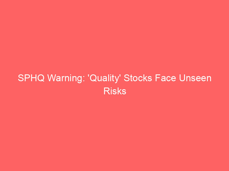sphq warning: 'quality' stocks face unseen risks in ai driven market