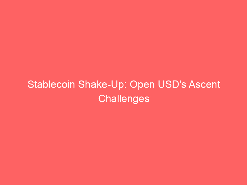 stablecoin shake up: open usd's ascent challenges circle (crcl) amid market scrutiny