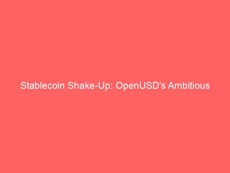 stablecoin shake up: openusd's ambitious challenge triggers circle (crcl) selloff, but adoption hurdles remain