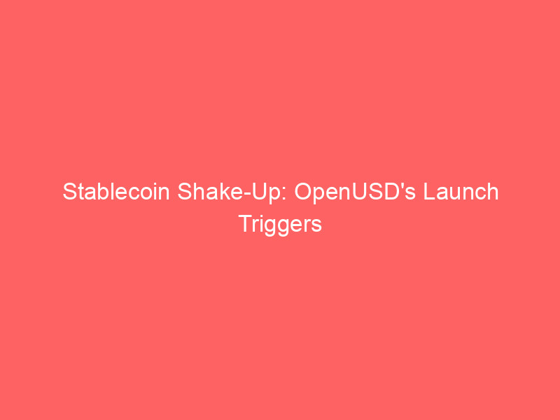 stablecoin shake up: openusd's launch triggers circle selloff, ignites adoption debate