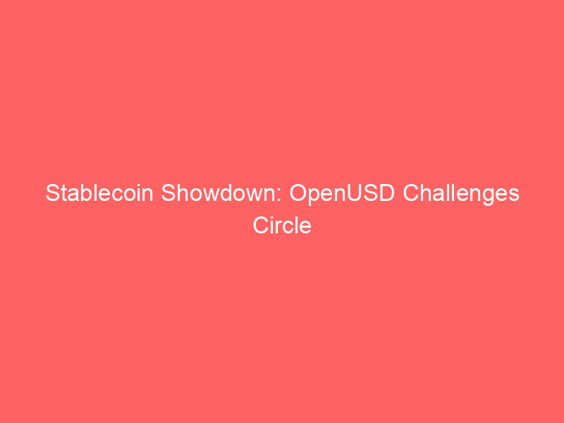 stablecoin showdown: openusd challenges circle (crcl) amid market overreaction & adoption hurdles