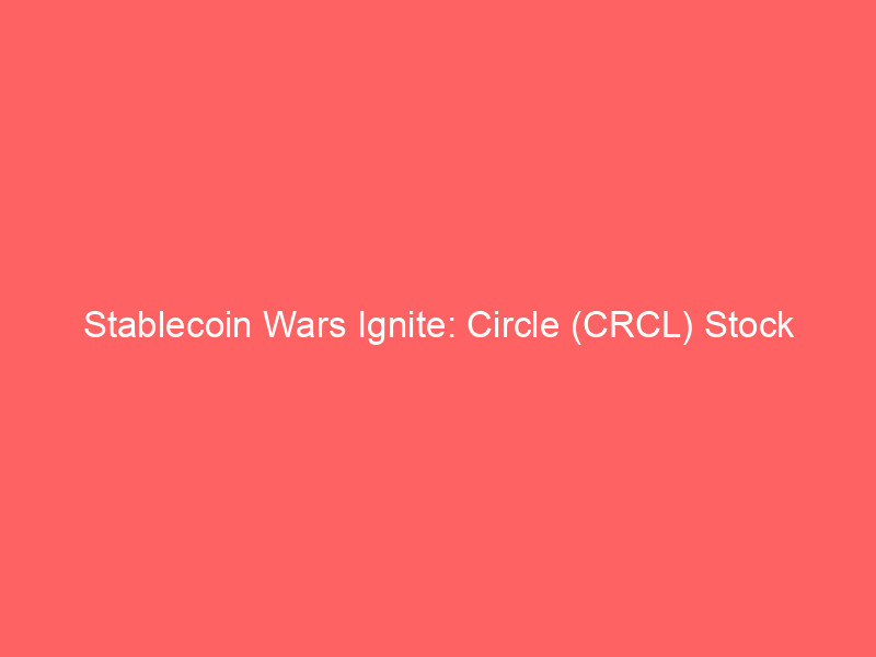 stablecoin wars ignite: circle (crcl) stock plummets 17% as financial giants launch rival