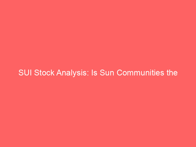 SUI Stock Analysis: Is Sun Communities the Ultimate Interest Rate Hedge? sui stock analysis: is sun communities the ultimate interest rate hedge?