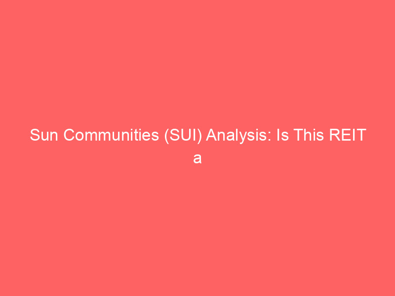 sun communities (sui) analysis: is this reit a must buy in a shifting interest rate environment?