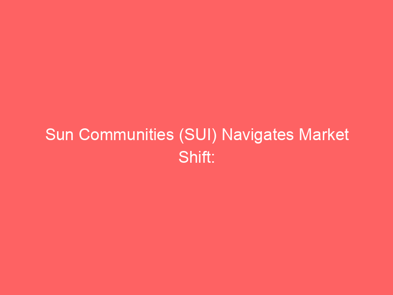 sun communities (sui) navigates market shift: analyst insights & uk portfolio strategy
