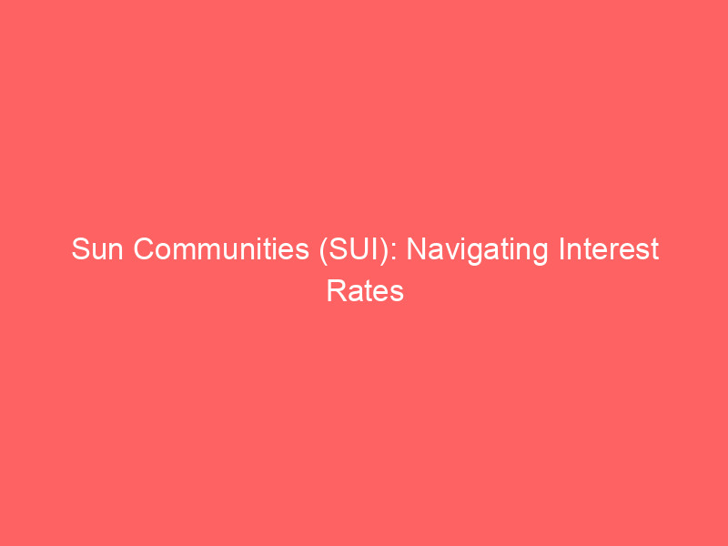 sun communities (sui): navigating interest rates and strategic divestments for reit growth