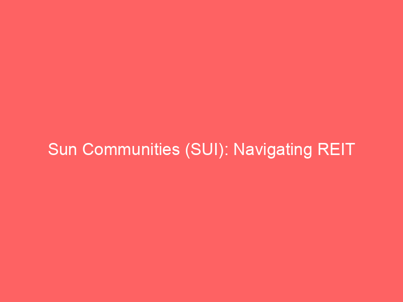 sun communities (sui): navigating reit performance amidst interest rate shifts and strategic uk divestment
